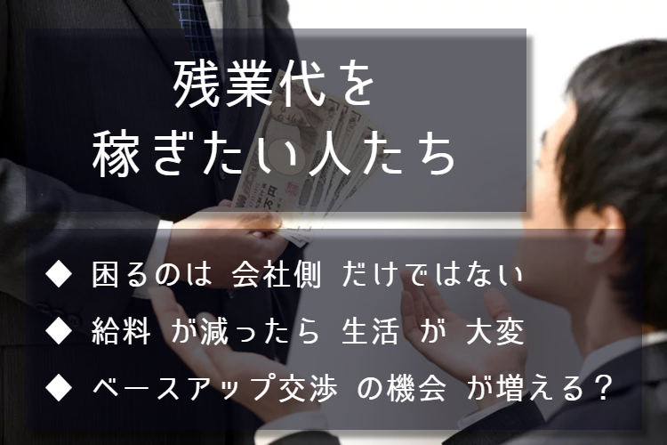 残業代を稼ぎたい人たち。時間外労働に制限が付くことで困るのは何も会社側だけではありません。残業代を所得に見込んでいる労働者にとって、36協定の改正は収入が減ることを意味します。